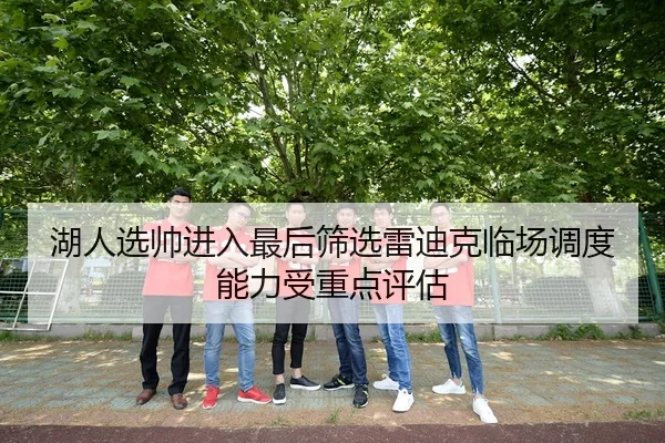 湖人选帅进入最后筛选雷迪克临场调度能力受重点评估