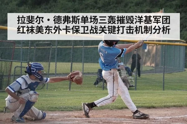 拉斐尔·德弗斯单场三轰摧毁洋基军团 红袜美东外卡保卫战关键打击机制分析