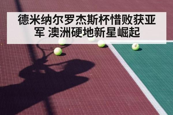 德米纳尔罗杰斯杯惜败获亚军 澳洲硬地新星崛起